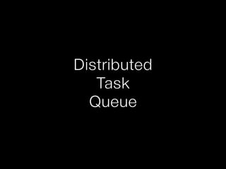 Distributed
Task
Queue
 