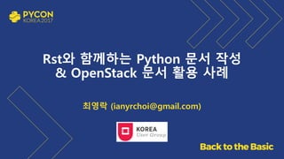 Rst와 함께하는 Python 문서 작성
& OpenStack 문서 활용 사례
최영락 (ianyrchoi@gmail.com)
 