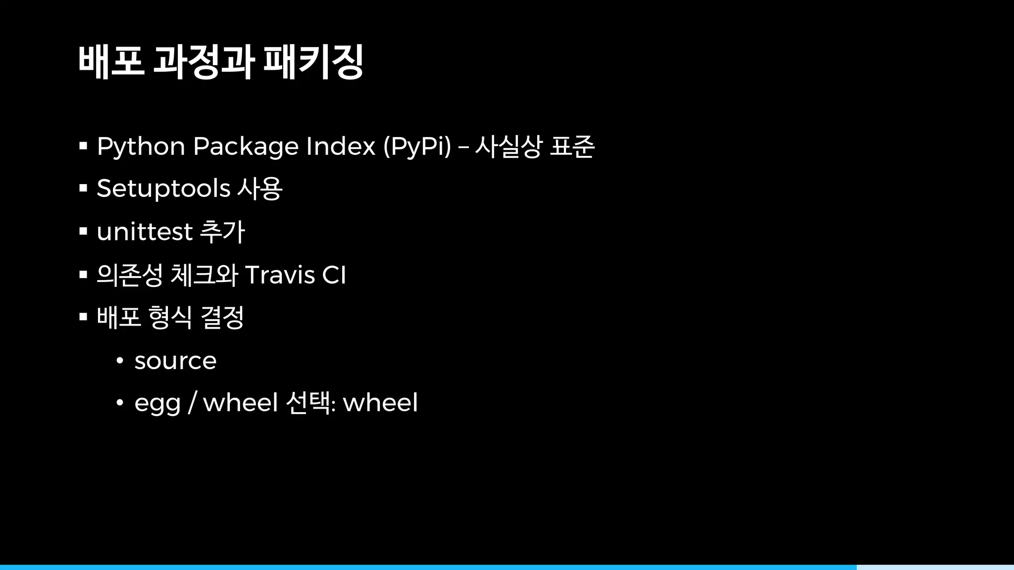 § Python Package Index (PyPi) –
§ Setuptools
§ unittest
§ Travis CI
§
• source
• egg / wheel : wheel
 