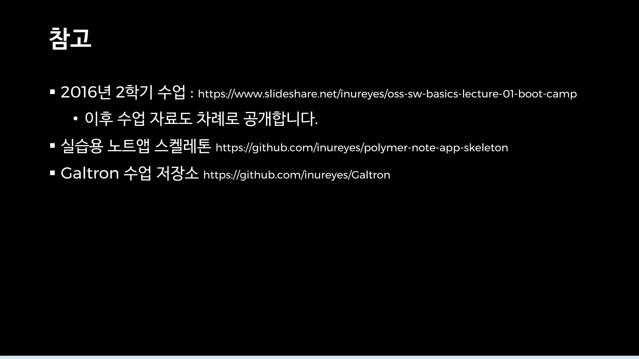 § 2016 2 : https://www.slideshare.net/inureyes/oss-sw-basics-lecture-01-boot-camp
• .
§ https://github.com/inureyes/polymer-note-app-skeleton
§ Galtron https://github.com/inureyes/Galtron
 