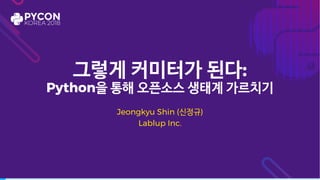 :
Python
Jeongkyu Shin ( )
Lablup Inc.
 