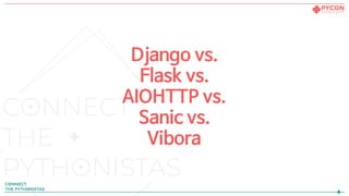 Django vs. 

Flask vs. 

AIOHTTP vs. 

Sanic vs. 

Vibora
 