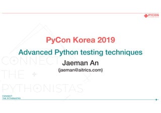 PyCon Korea 2019
Advanced Python testing techniques
Jaeman An
(jaeman@aitrics.com)
 