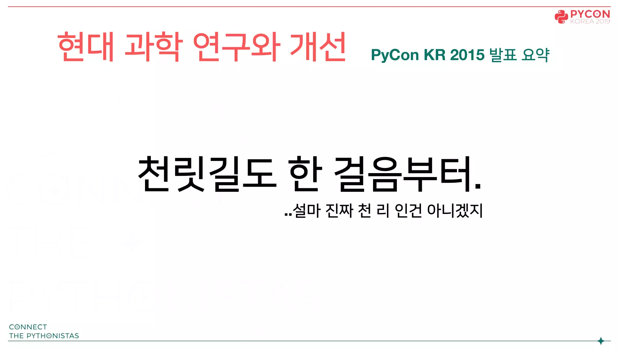 천릿길도 한 걸음부터.
..설마 진짜 천 리 인건 아니겠지
현대 과학 연구와 개선 PyCon KR 2015 발표 요약
 