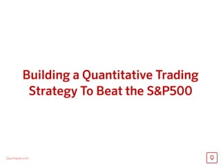 Quantopian.com
Building a Quantitative Trading
Strategy To Beat the S&P500
 