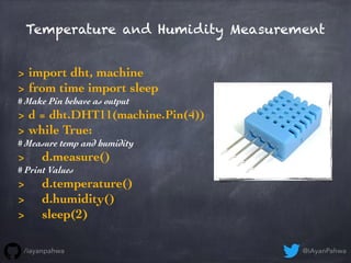 Temperature and Humidity Measurement
> import dht, machine
> from time import sleep
# Make Pin behave as output
> d = dht....