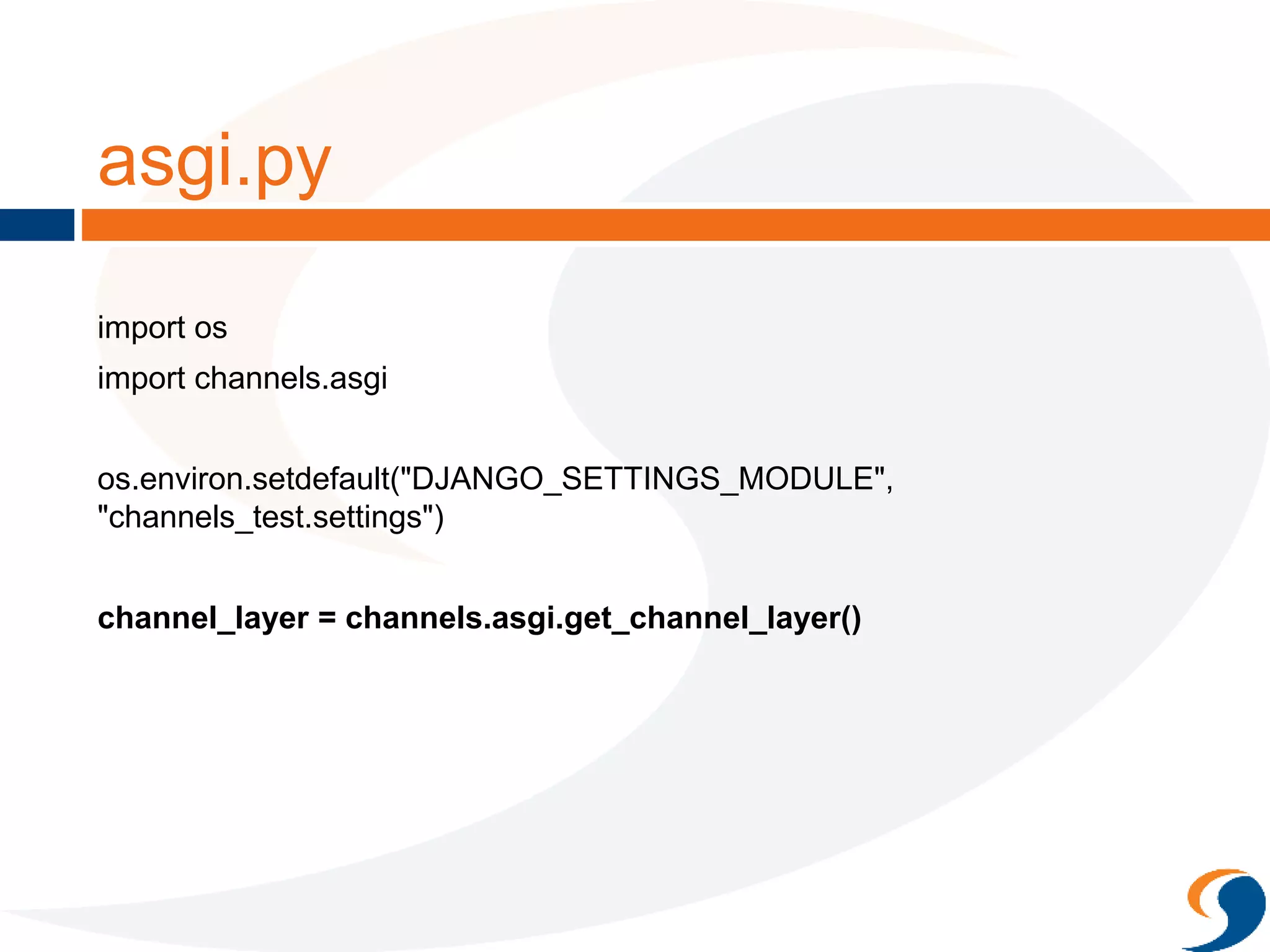 asgi.py
import os
import channels.asgi
os.environ.setdefault("DJANGO_SETTINGS_MODULE",
"channels_test.settings")
channel_layer = channels.asgi.get_channel_layer()
 