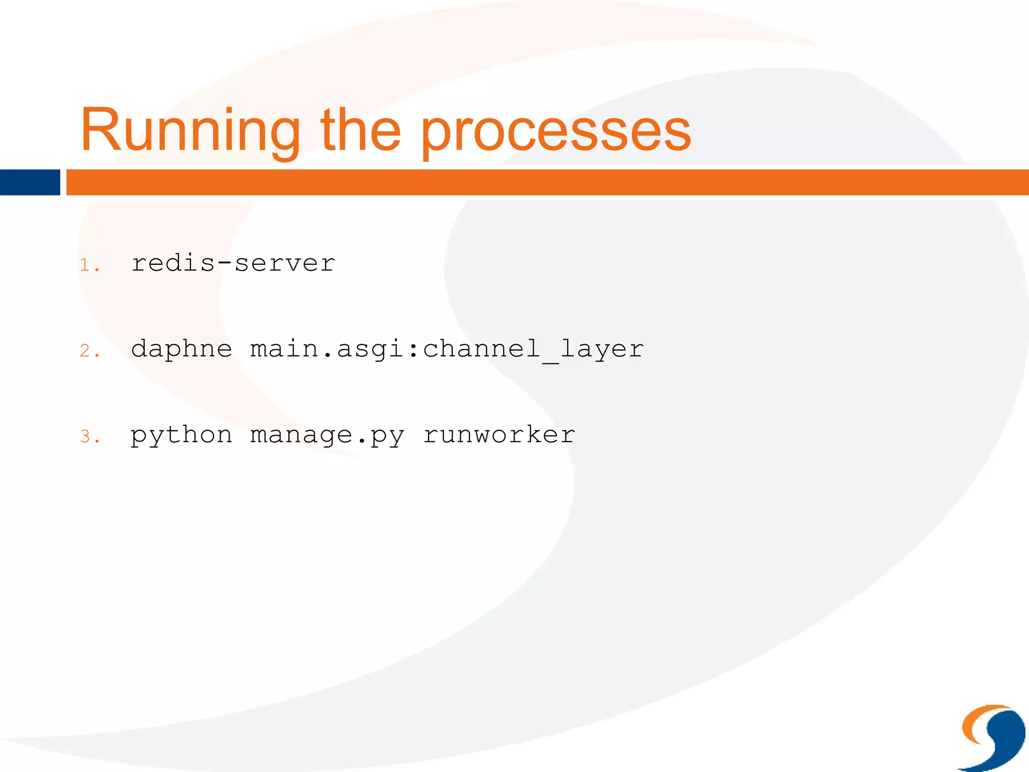 Running the processes
1. redis-server
2. daphne main.asgi:channel_layer
3. python manage.py runworker
 