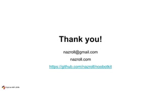 Thank you!
nazroll@gmail.com
nazroll.com
https://github.com/nazroll/noobotkit
 