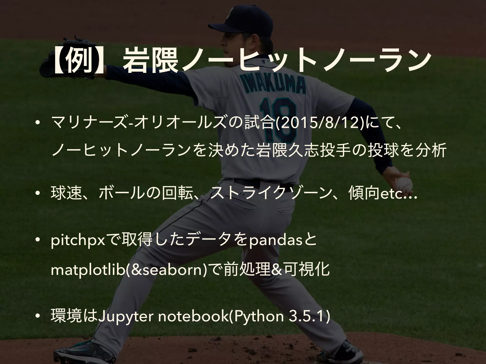 • - (2015/8/12)  
• etc…
• pitchpx pandas
matplotlib(&seaborn) &
• Jupyter notebook(Python 3.5.1)
 