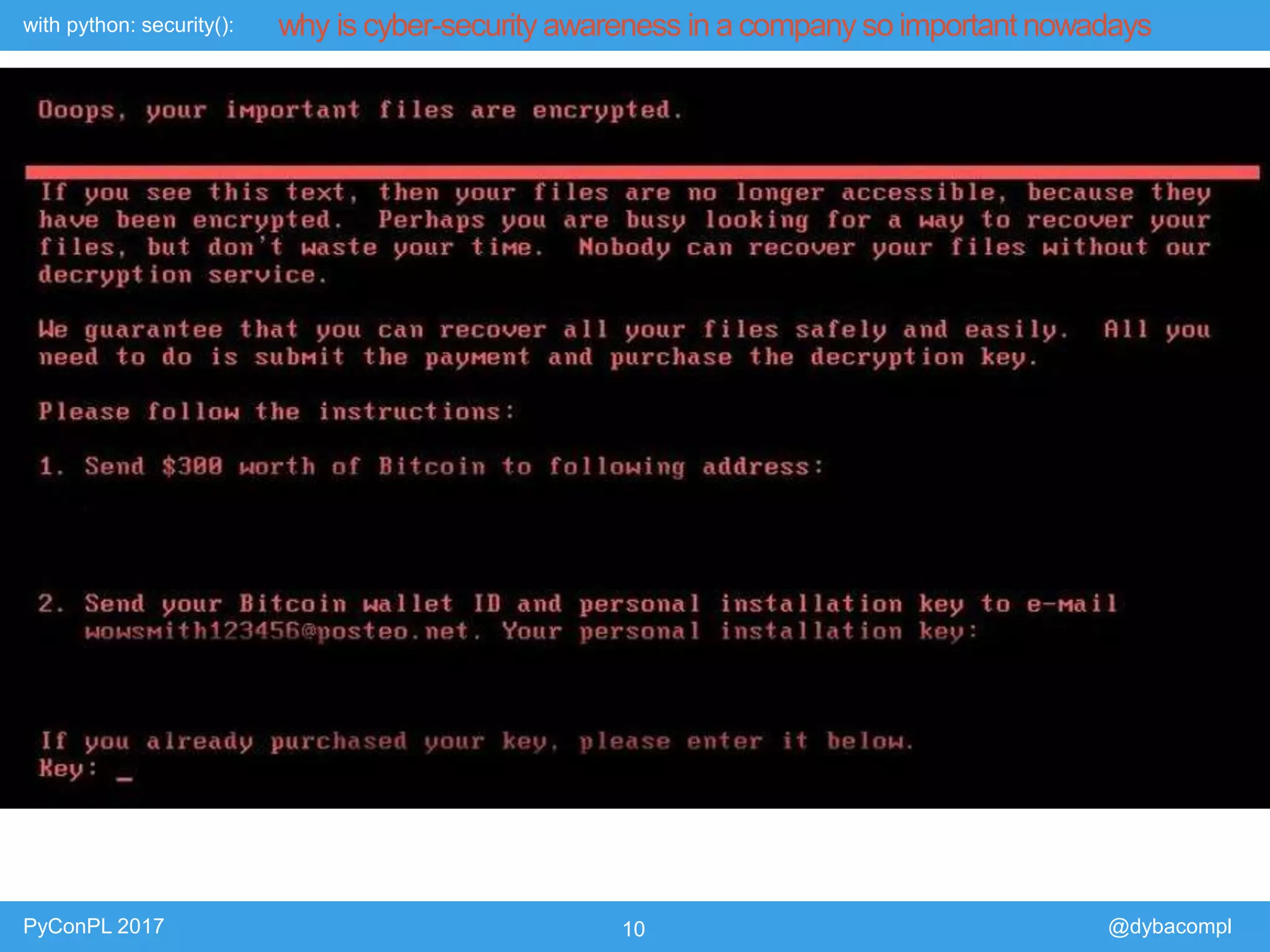 with python: security():
PyConPL 2017 10 @dybacompl
why is cyber-security awareness in a company so important nowadays
 