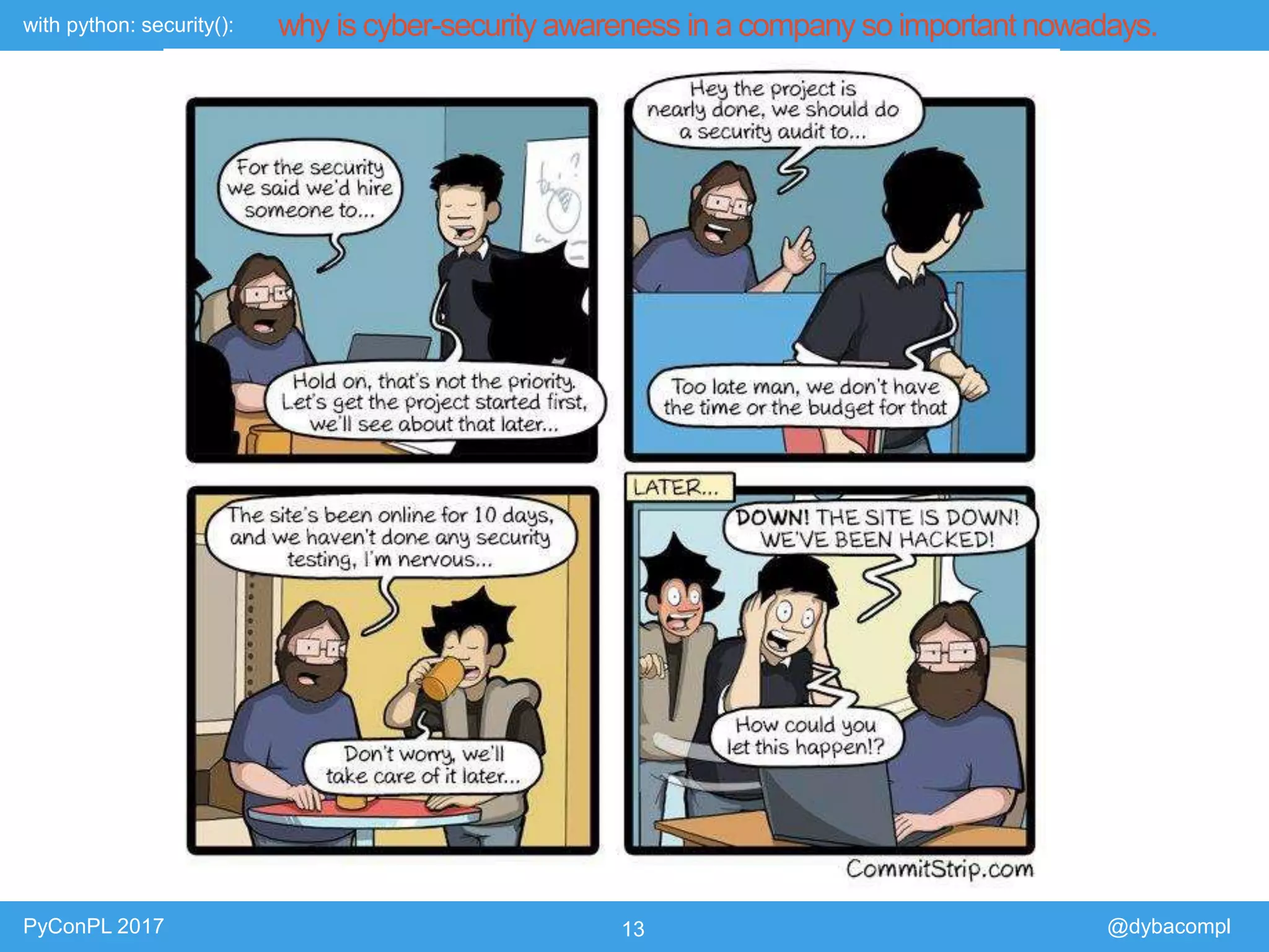 with python: security():
PyConPL 2017 13 @dybacompl
why is cyber-security awareness in a company so important nowadays.
 