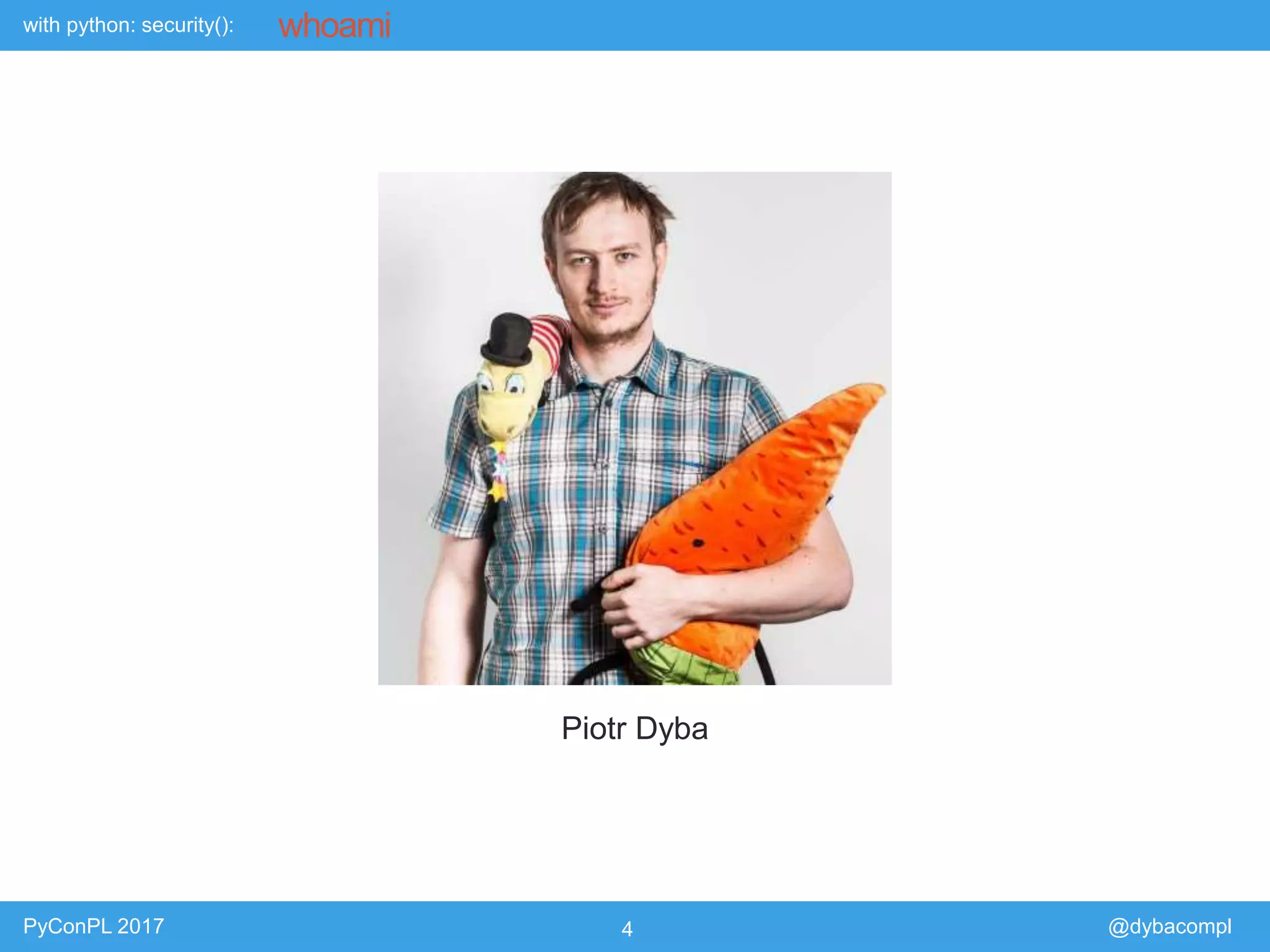 with python: security():
PyConPL 2017 4 @dybacompl
whoami
Piotr Dyba
 