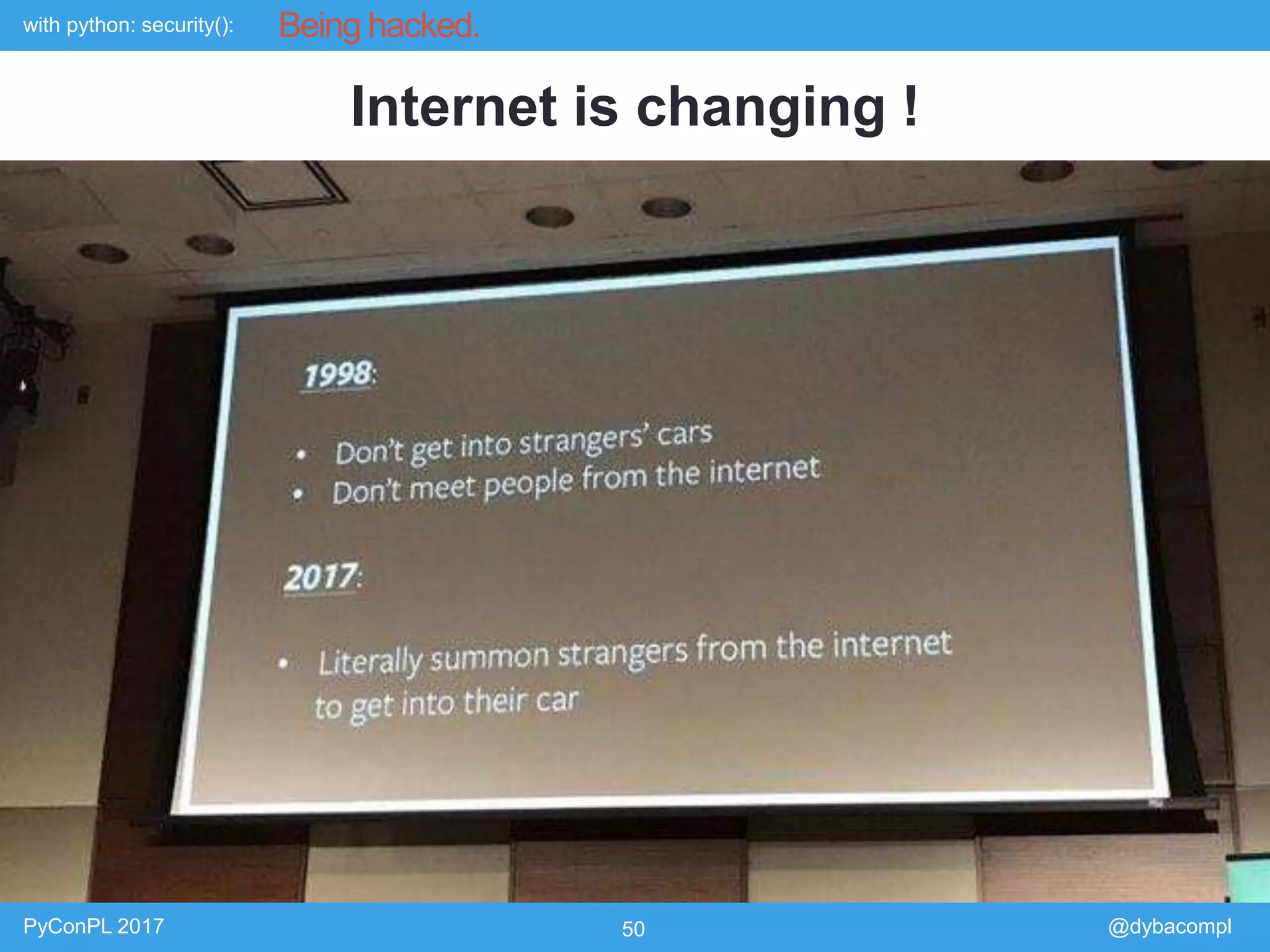 with python: security():
PyConPL 2017 50 @dybacompl
Being hacked.
Internet is changing !
 