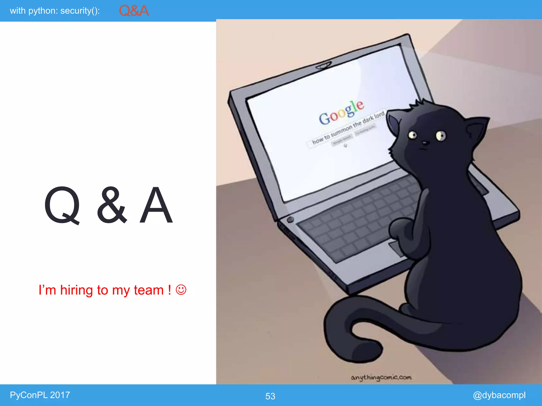 with python: security():
PyConPL 2017 53 @dybacompl
Q&A
Q & A
I’m hiring to my team ! 
 
