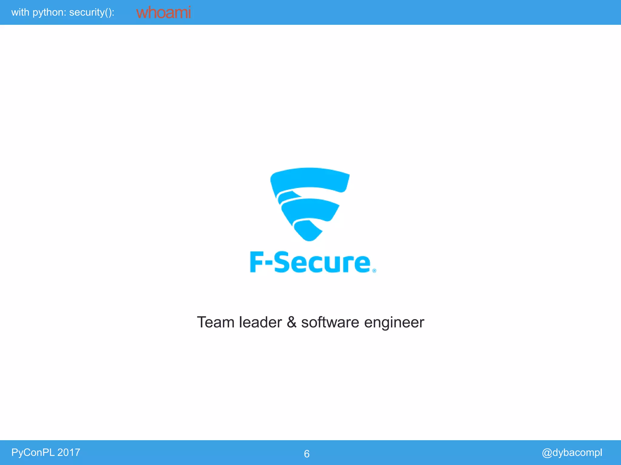 with python: security():
PyConPL 2017 6 @dybacompl
whoami
Team leader & software engineer
 