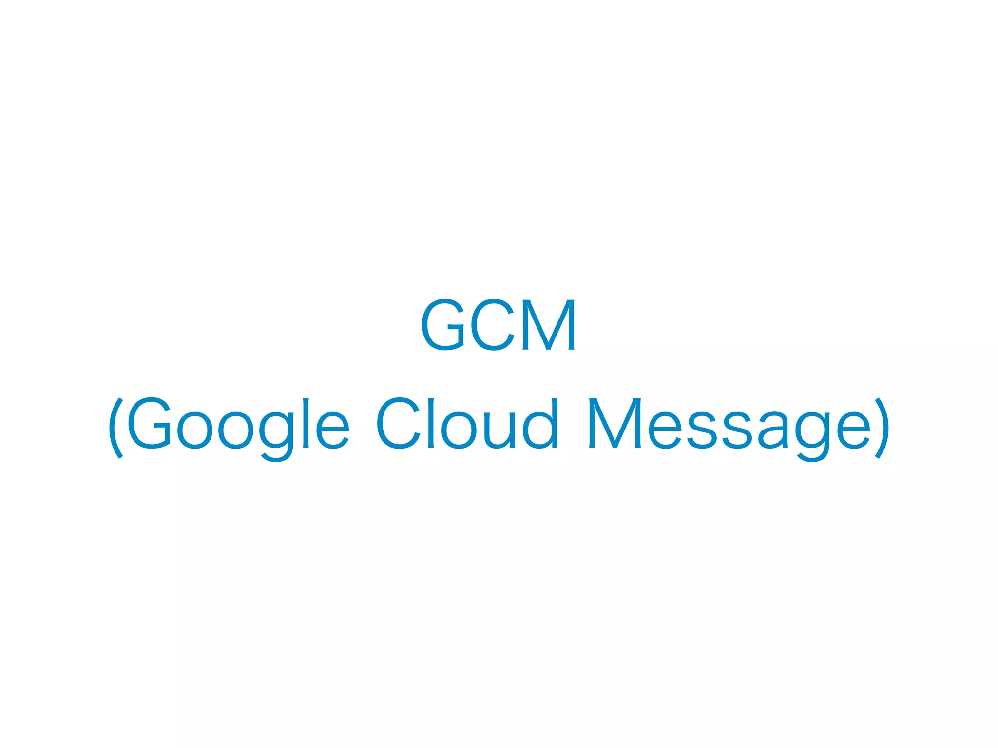 GCM 
(Google Cloud Message) 
 