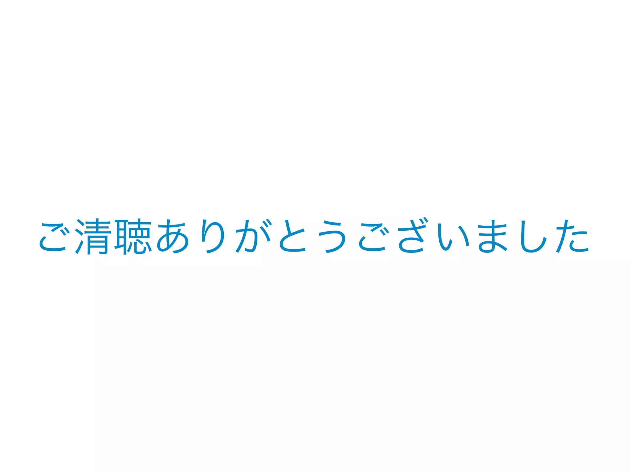 ご清聴ありがとうございました 
