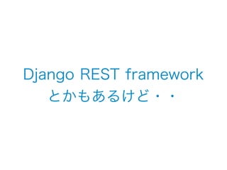 Django REST framework 
とかもあるけど・・　　　　 