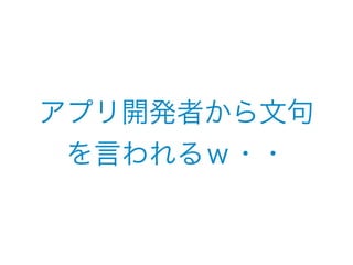アプリ開発者から文句 
を言われるｗ・・ 
 