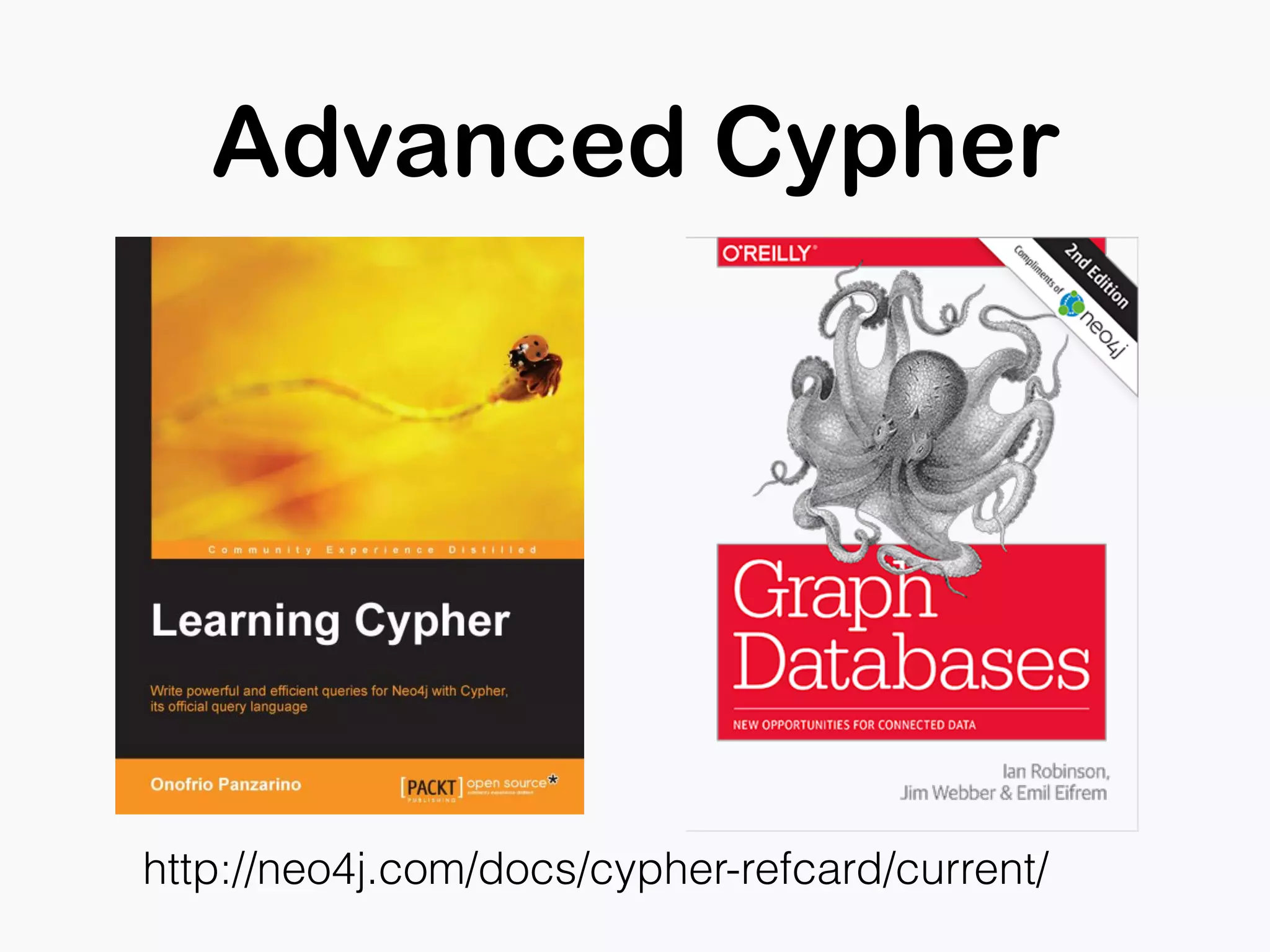 Advanced Cypher
http://neo4j.com/docs/cypher-refcard/current/
 