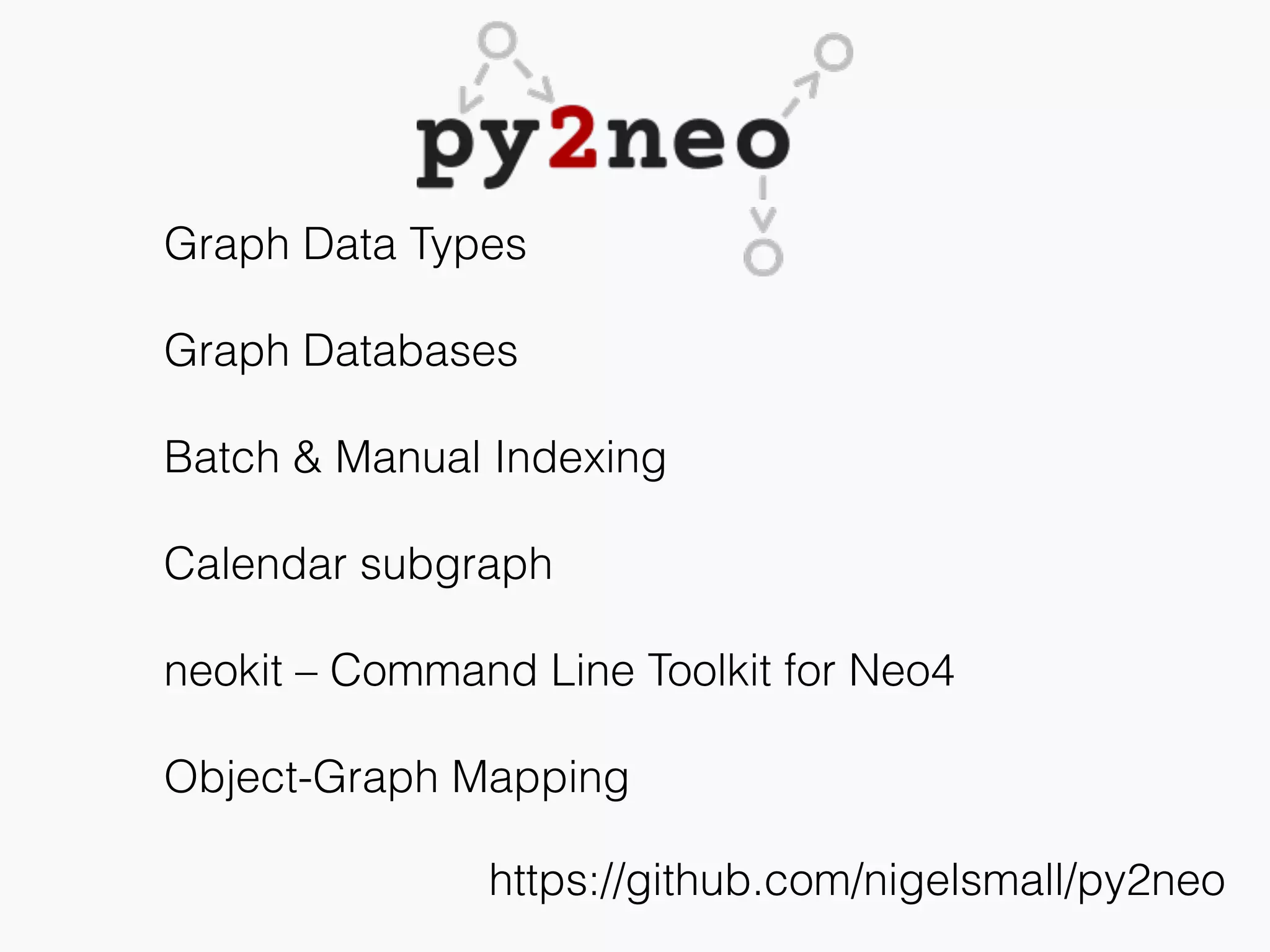 https://github.com/nigelsmall/py2neo
Graph Data Types
Graph Databases
Batch & Manual Indexing
Calendar subgraph
neokit – Command Line Toolkit for Neo4
Object-Graph Mapping
 