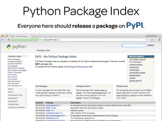 @audreyr
@pydanny
Everyone here should release a package on PyPI.
Python Package Index
 