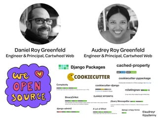 @audreyr
@pydanny
Daniel Roy Greenfeld Audrey Roy Greenfeld
Engineer & Principal, Cartwheel Web Engineer & Principal, Cartwheel Web
 