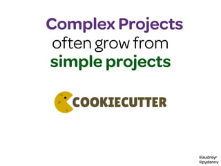 @audreyr
@pydanny
project
often grow from
simple projects
sComplex Project
 