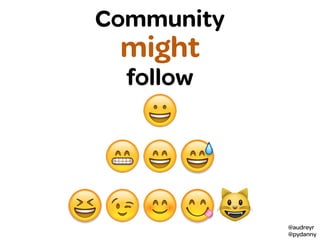 @audreyr
@pydanny
😁😄😅
😆😉😊😋😺
Community
might
follow
😀
 