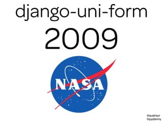 @audreyr
@pydanny
django-uni-form
2009
 