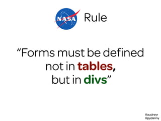 @audreyr
@pydanny
“Forms must be deﬁned
not in tables,
but in divs”
Rule
 