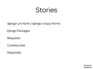 @audreyr
@pydanny
Stories
django-uni-form / django-crispy-forms
Requests
Cookiecutter
Matplotlib
Django Packages
 