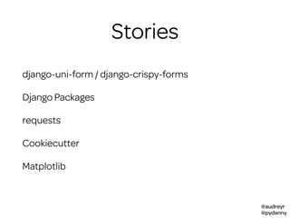 @audreyr
@pydanny
Stories
django-uni-form / django-crispy-forms
Django Packages
requests
Cookiecutter
Matplotlib
 