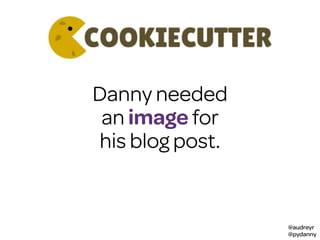 @audreyr
@pydanny
Danny needed
an image for
his blog post.
 