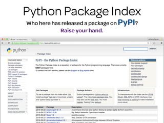 @audreyr
@pydanny
Python Package Index
Who here has released a package on PyPI?
Raise your hand.
 