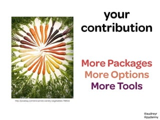 @audreyr
@pydanny
you
More Packages
More Options
More Tools
http://pixabay.com/en/carrots-variety-vegetables-76653/
your
contribution
 