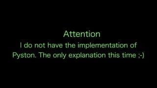  Attention
I do not have the implementation of
Pyston. The only explanation this time ;-)
 