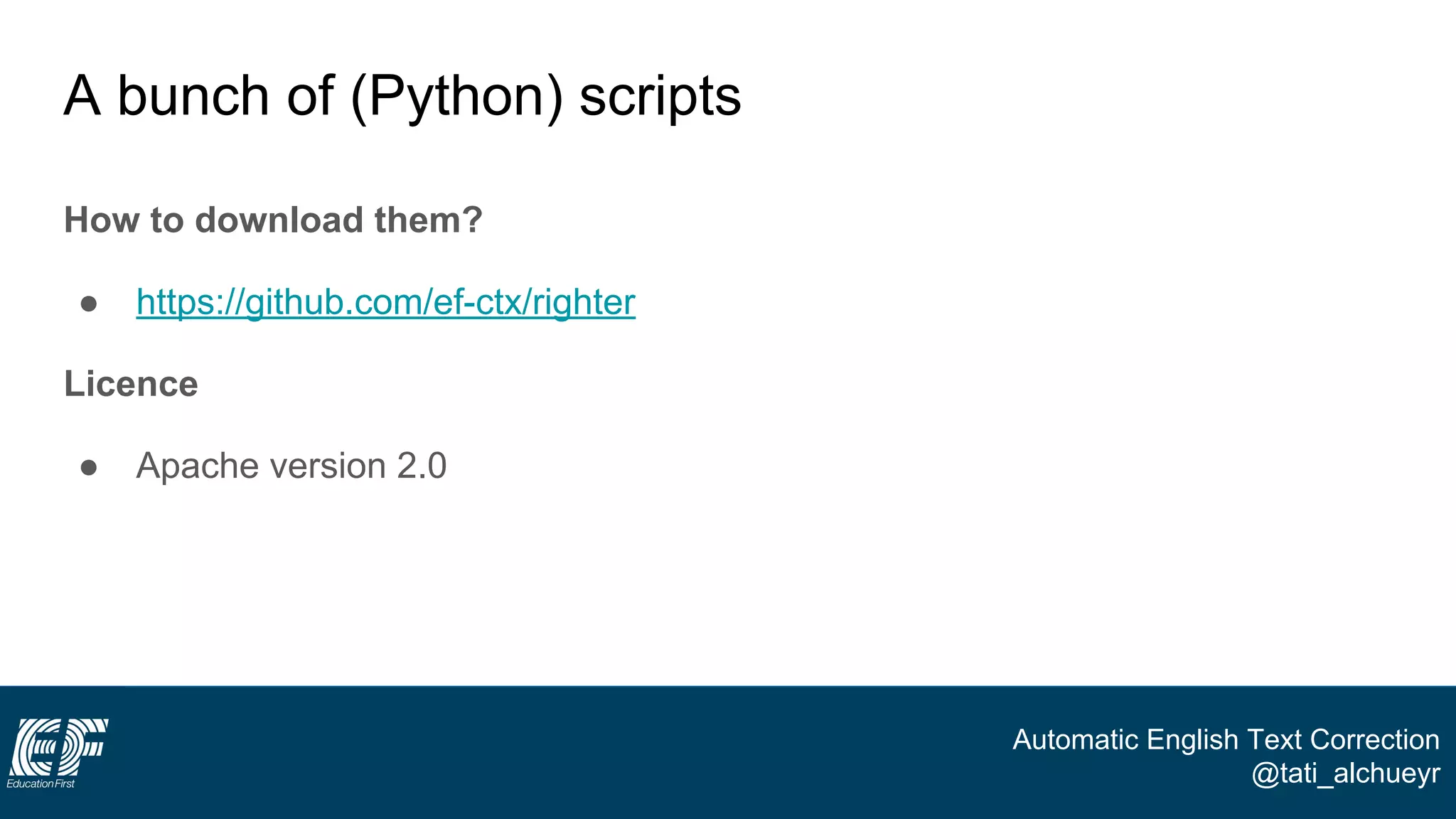 Automatic English Text Correction
@tati_alchueyr
A bunch of (Python) scripts
How to download them?
● https://github.com/ef-ctx/righter
Licence
● Apache version 2.0
 