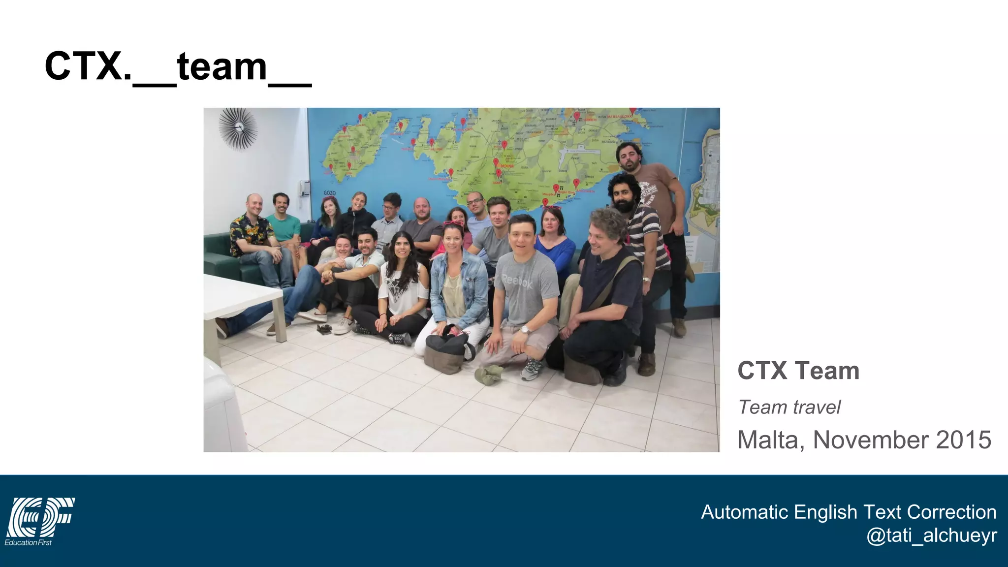 Automatic English Text Correction
@tati_alchueyr
CTX.__team__
● CTX Team
● Team travel
● Malta, November 2015
 