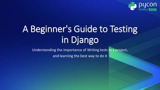 A Beginner's Guide to Testing
in Django
Understanding the importance of Writing tests in a project,
and learning the best way to do it
 