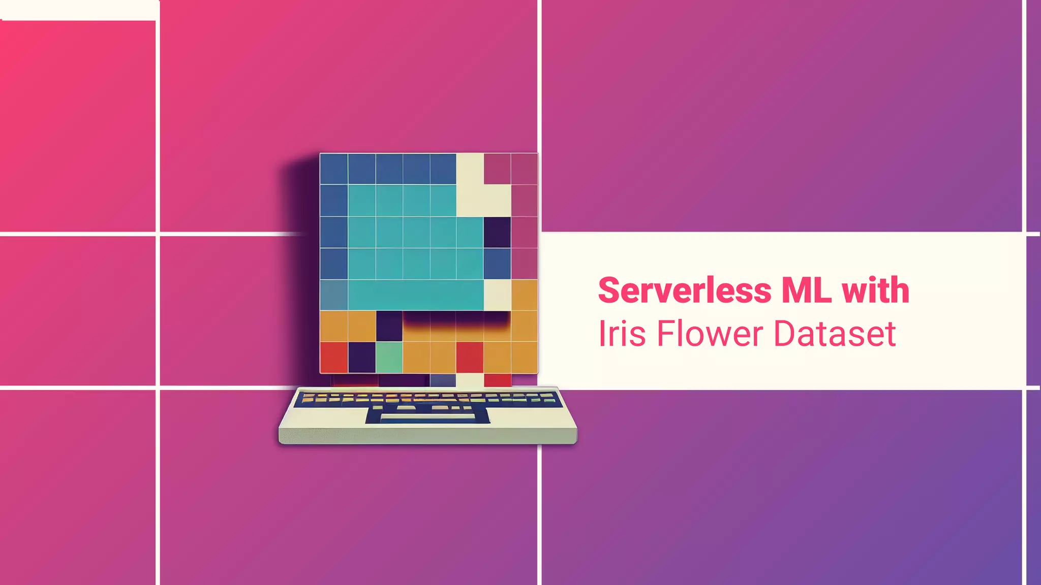 Serverless ML with
Iris Flower Dataset
 