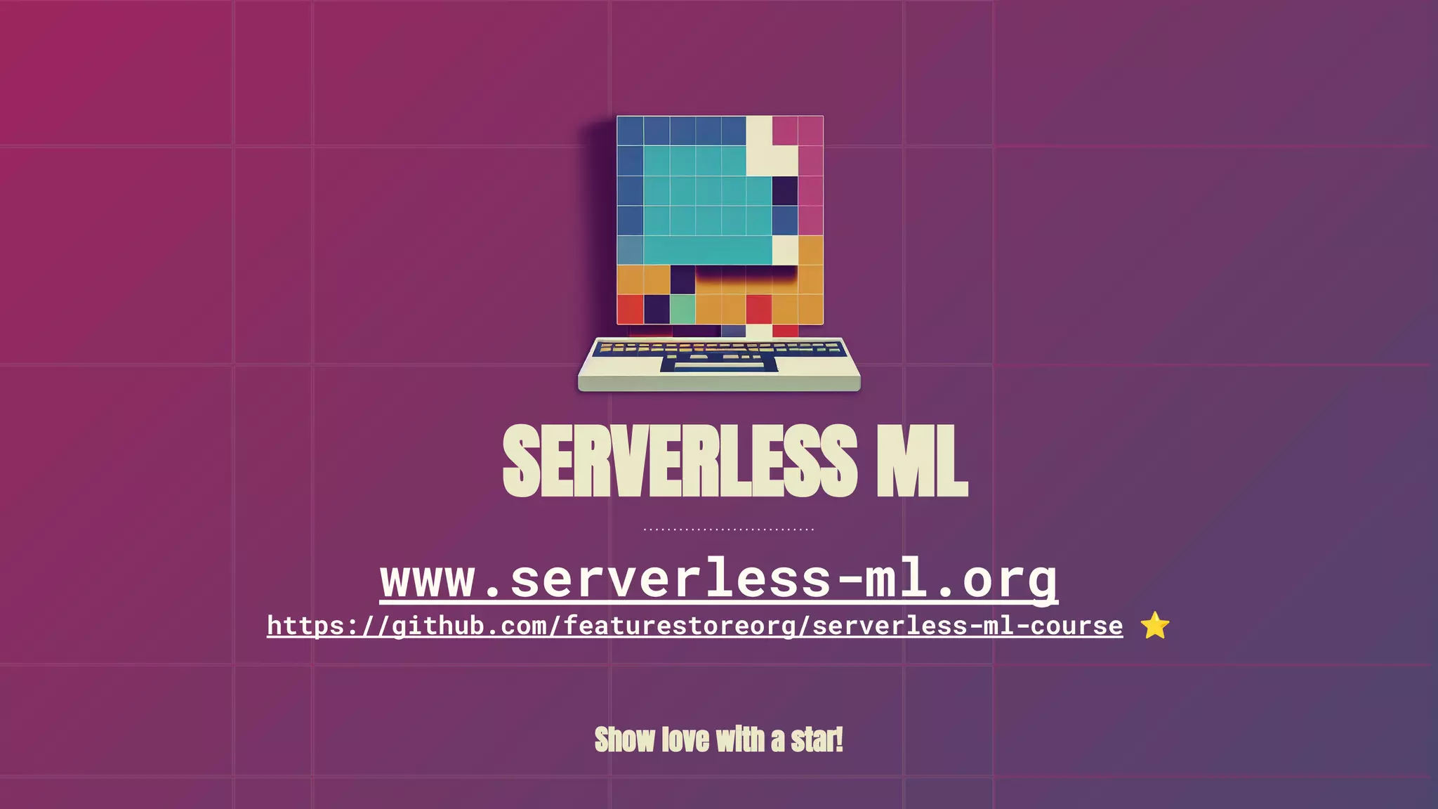 SERVERLESS ML
Show love with a star!
www.serverless-ml.org
https://github.com/featurestoreorg/serverless-ml-course ⭐
 