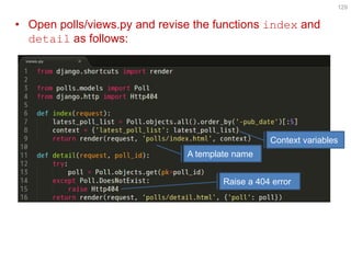 •Open polls/views.py and revise the functions index and detail as follows: 
129 
Context variables 
A template name 
Raise a 404 error  