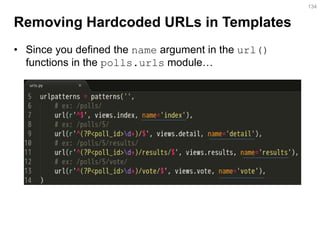 Removing Hardcoded URLs in Templates 
•Since you defined the name argument in the url() functions in the polls.urls module… 
134  