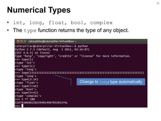 Numerical Types 
•int, long, float, bool, complex 
•The type function returns the type of any object. 
36 
Change to long type automatically  