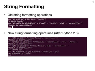 String Formatting 
•Old string formatting operations 
•New string formatting operations (after Python 2.6) 
42  