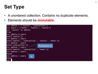 Set Type 
•A unordered collection. Contains no duplicate elements. 
•Elements should be hashable. 
44 
∈ 
Exclusive or  