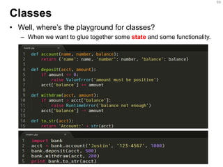 Classes 
•Well, where’s the playground for classes? 
–When we want to glue together some state and some functionality. 
59  