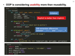 •OOP is considering usability more than reusability. 
60 
Initializer 
Explicit is better than implicit. 
Still remember differences between __str__ and __repr__?  